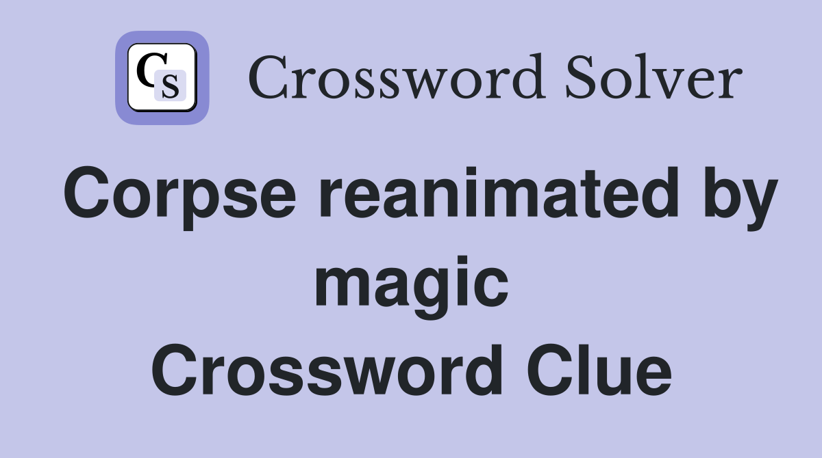 Corpse reanimated by magic Crossword Clue