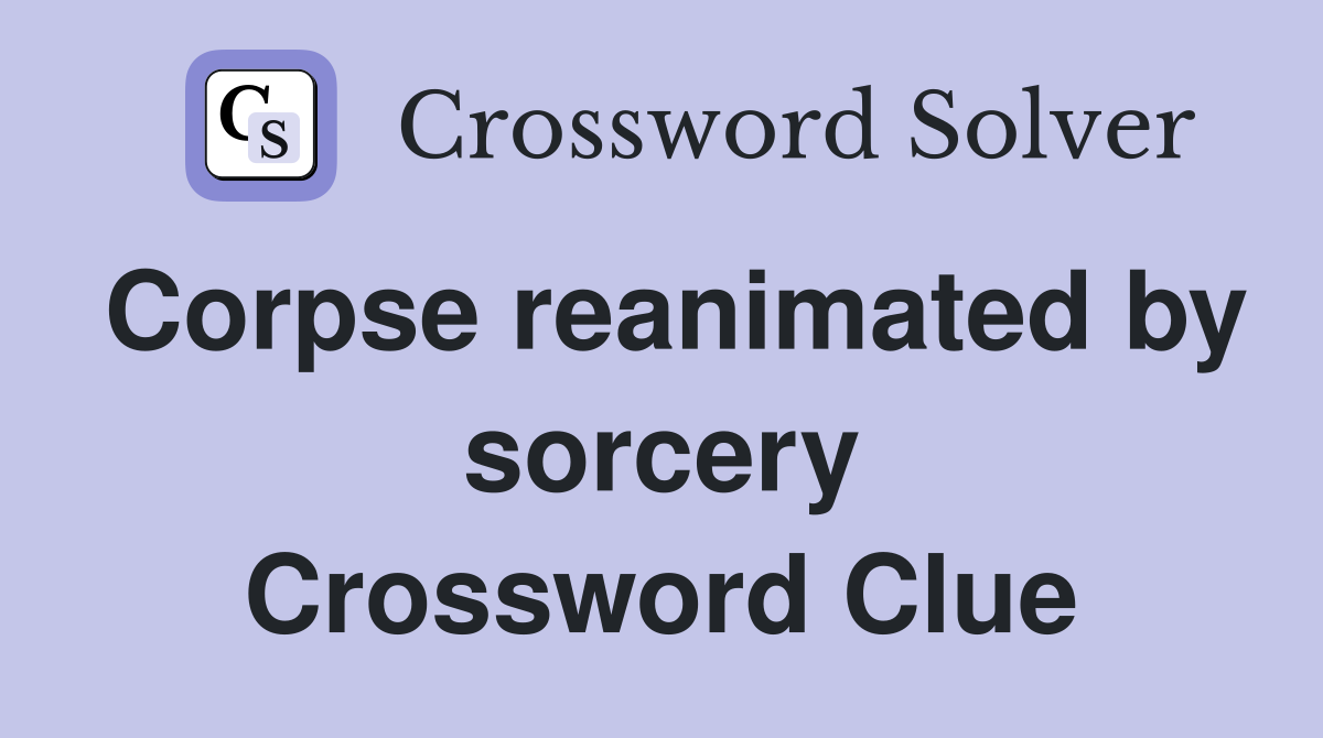 Corpse reanimated by sorcery Crossword Clue