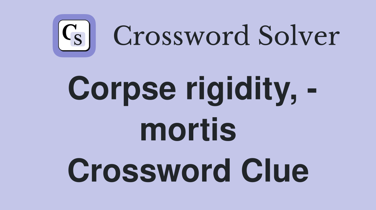 Corpse rigidity, - mortis Crossword Clue