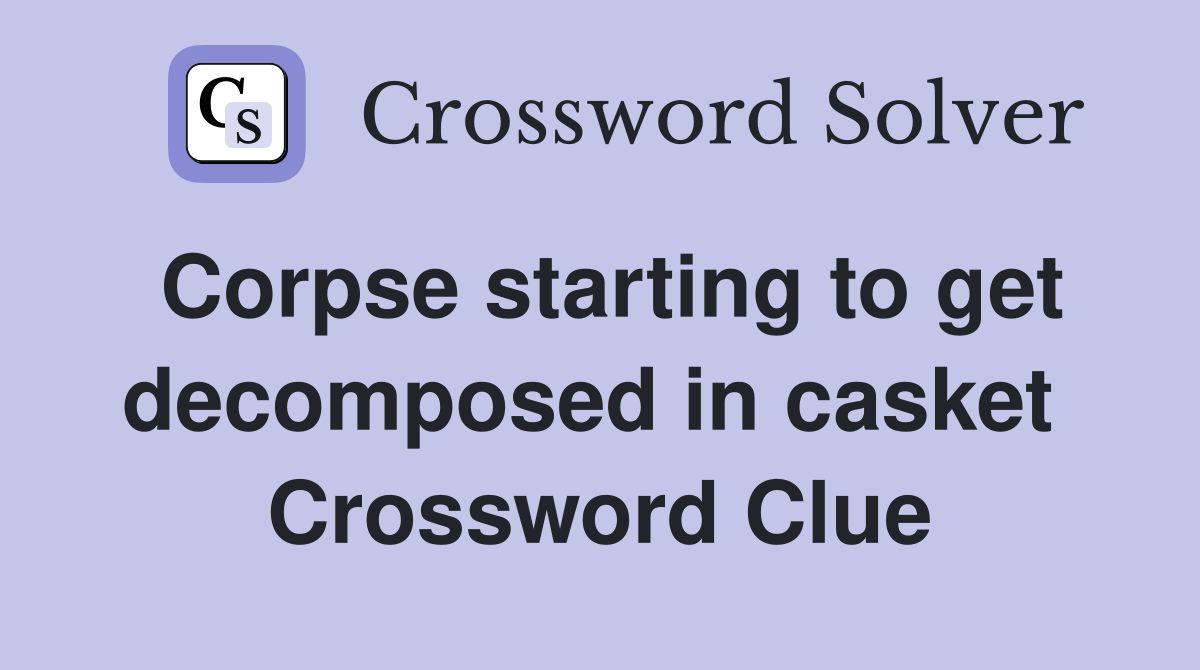 Corpse starting to get decomposed in casket  Crossword Clue