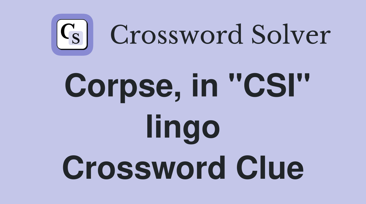 Corpse, in "CSI" lingo Crossword Clue