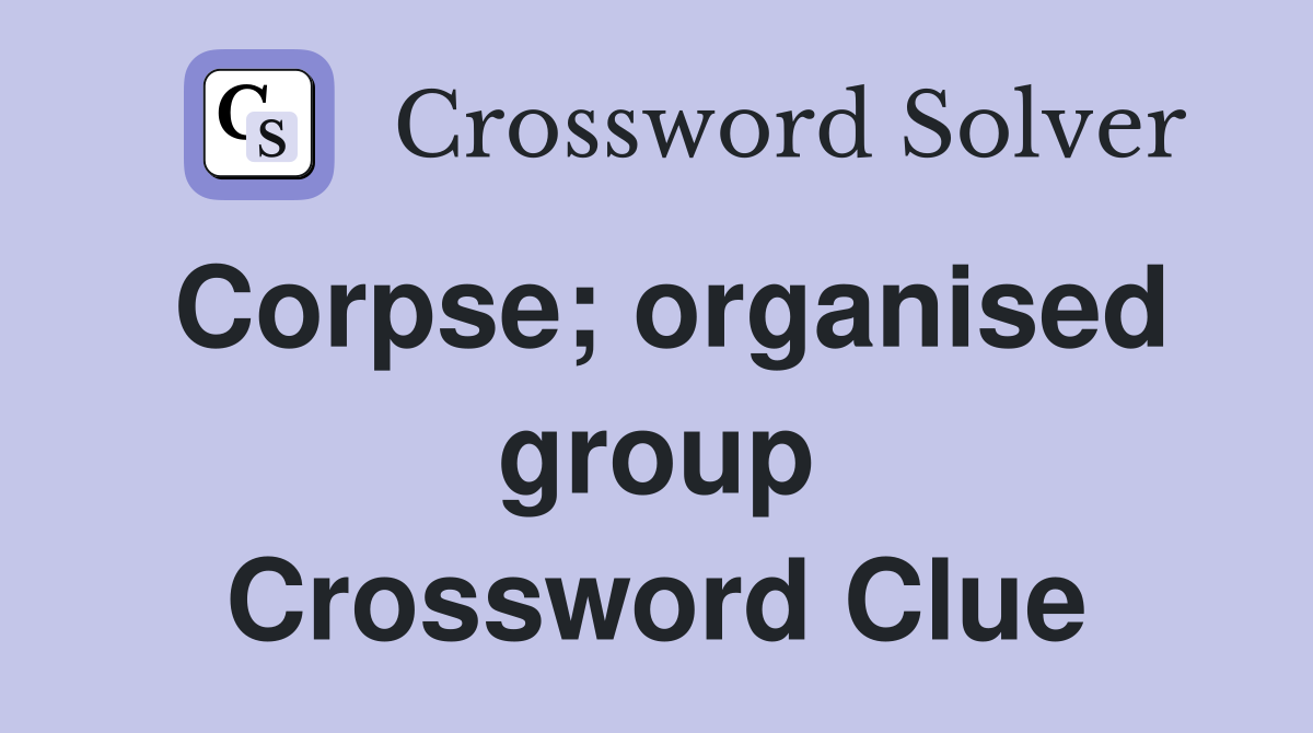 Corpse; organised group Crossword Clue