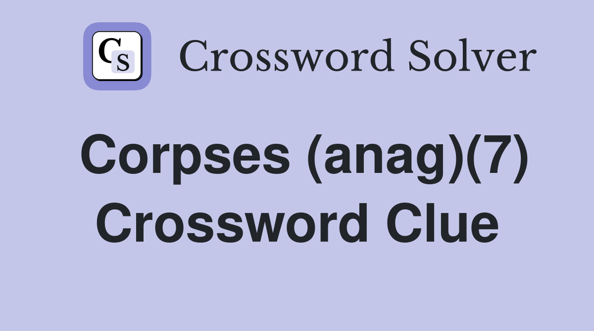 Corpses (anag)(7) Crossword Clue