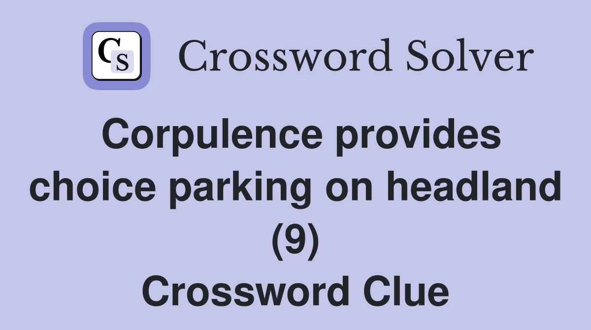 Corpulence provides choice parking on headland (9) Crossword Clue
