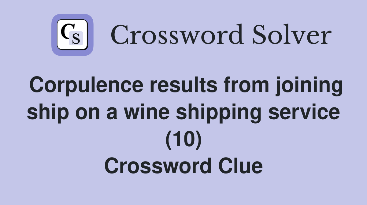 Corpulence results from joining ship on a wine shipping service (10) Crossword Clue