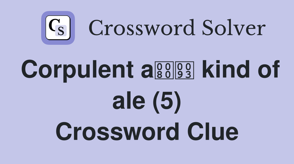 Corpulent a kind of ale (5) Crossword Clue