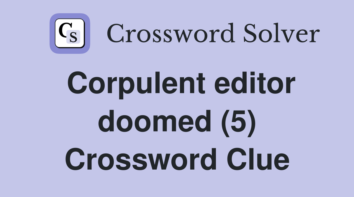 Corpulent editor doomed (5) Crossword Clue