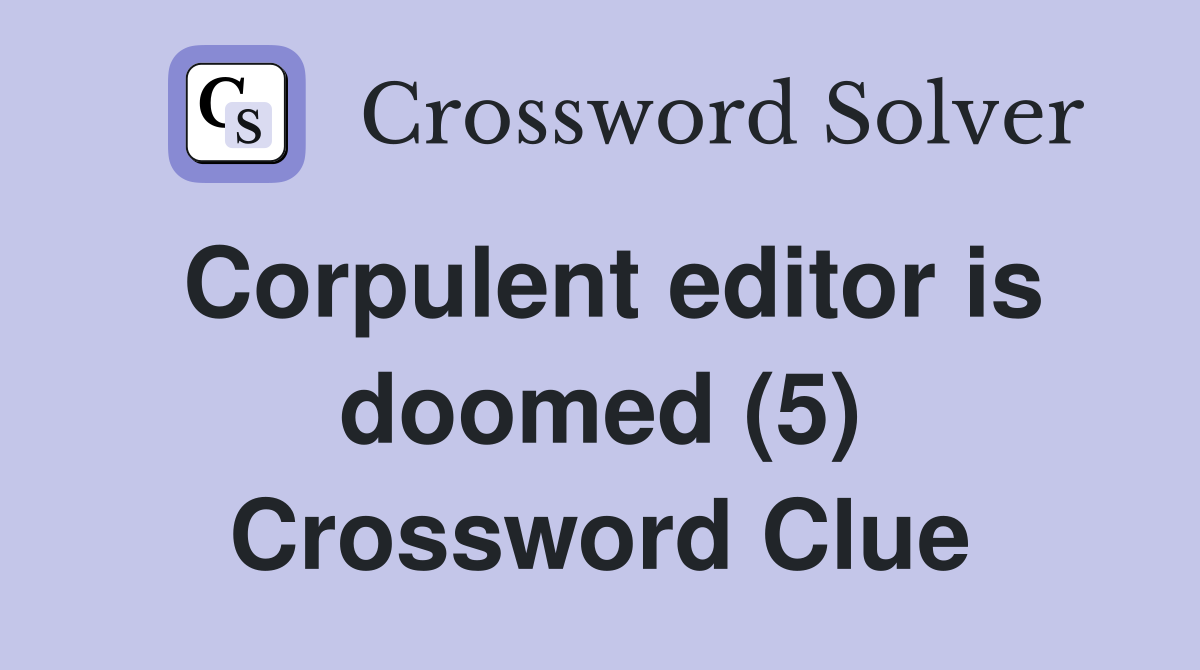 Corpulent editor is doomed (5) Crossword Clue