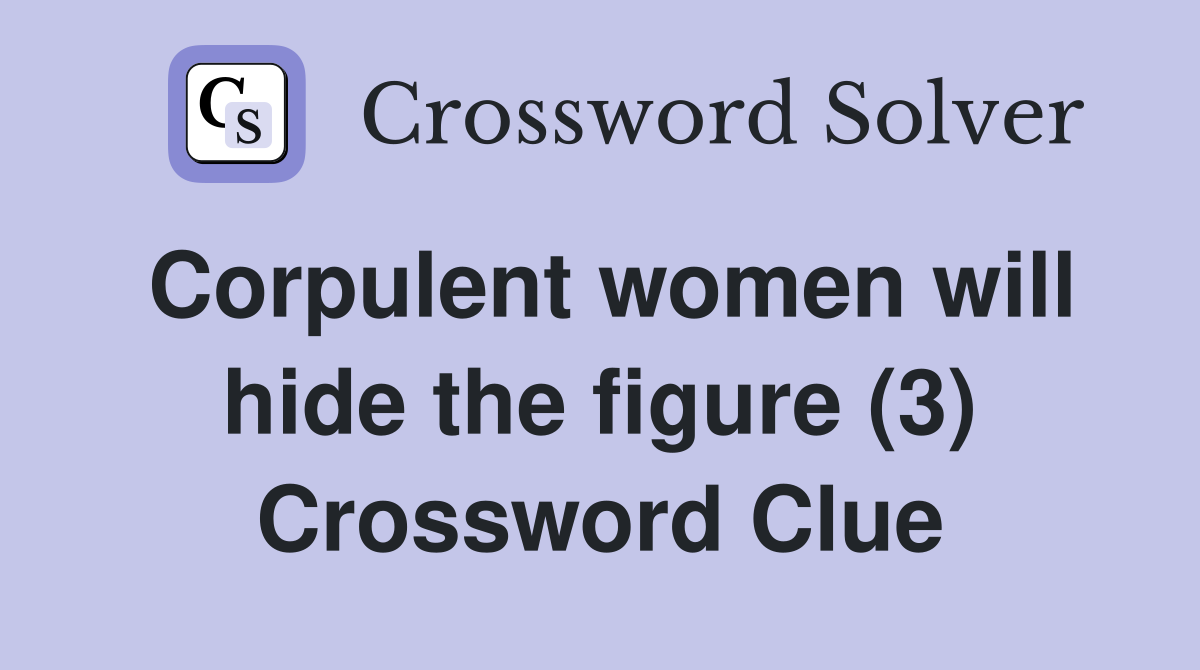 Corpulent women will hide the figure (3) Crossword Clue