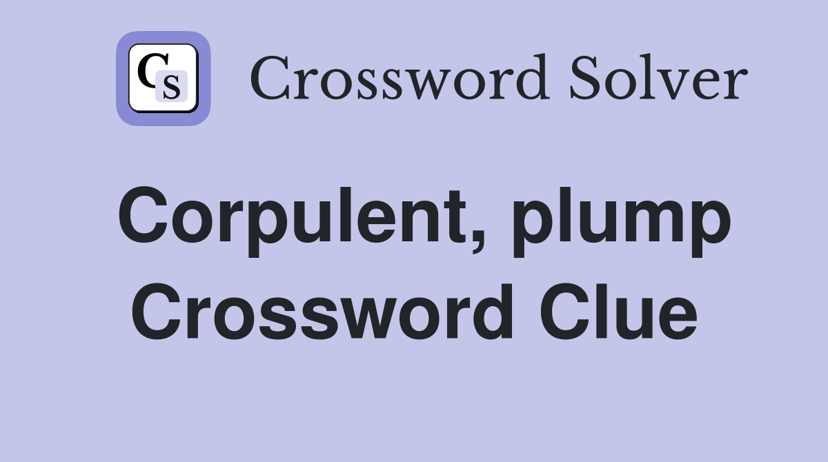 Corpulent, plump Crossword Clue