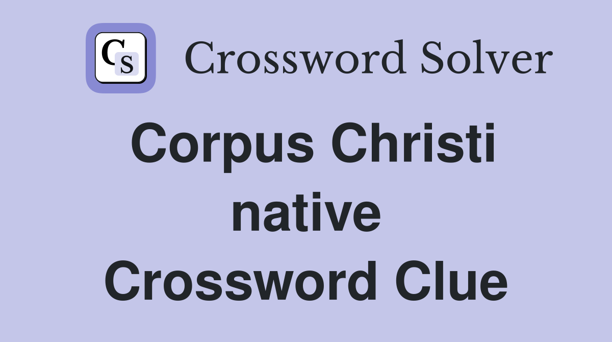 Corpus Christi native Crossword Clue