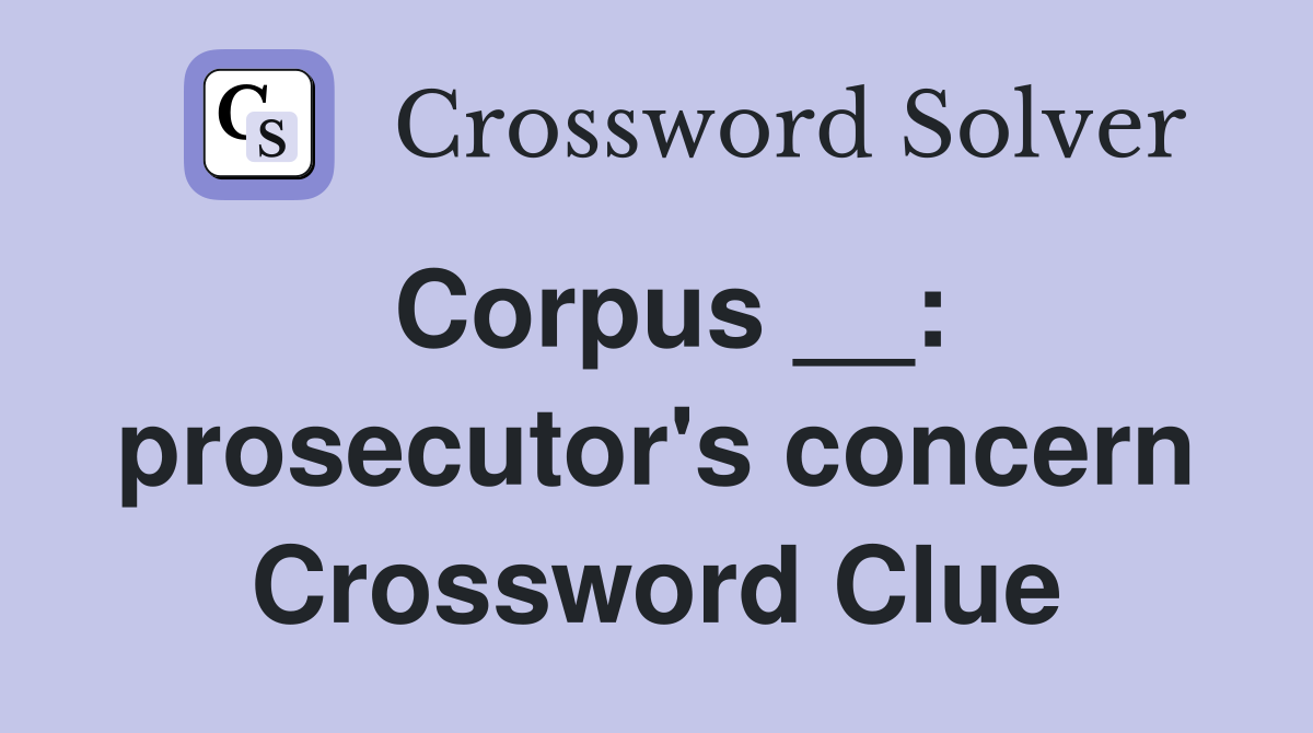 Corpus __: prosecutor's concern Crossword Clue