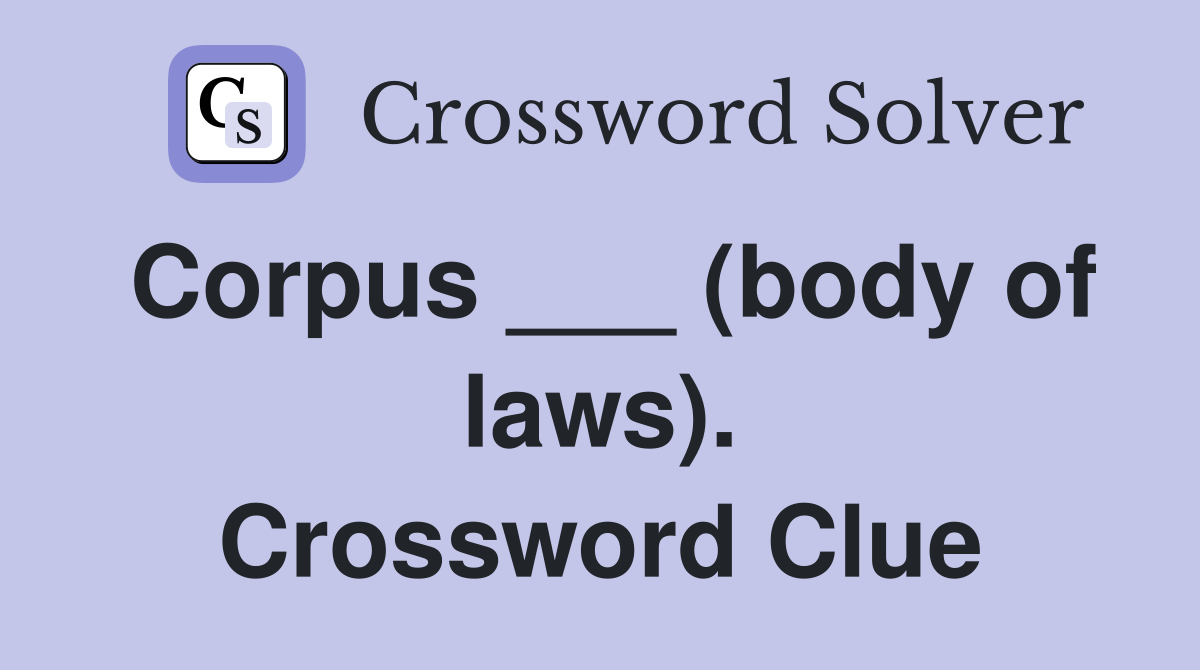 Corpus ___ (body of laws). Crossword Clue