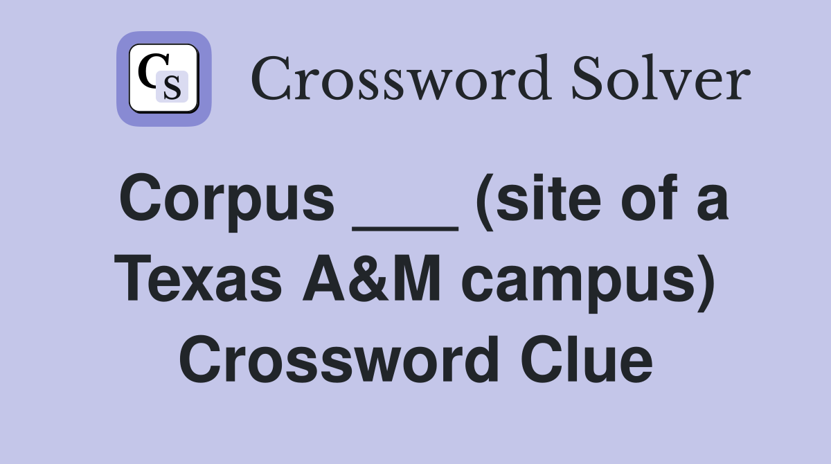 Corpus ___ (site of a Texas A&M campus) Crossword Clue
