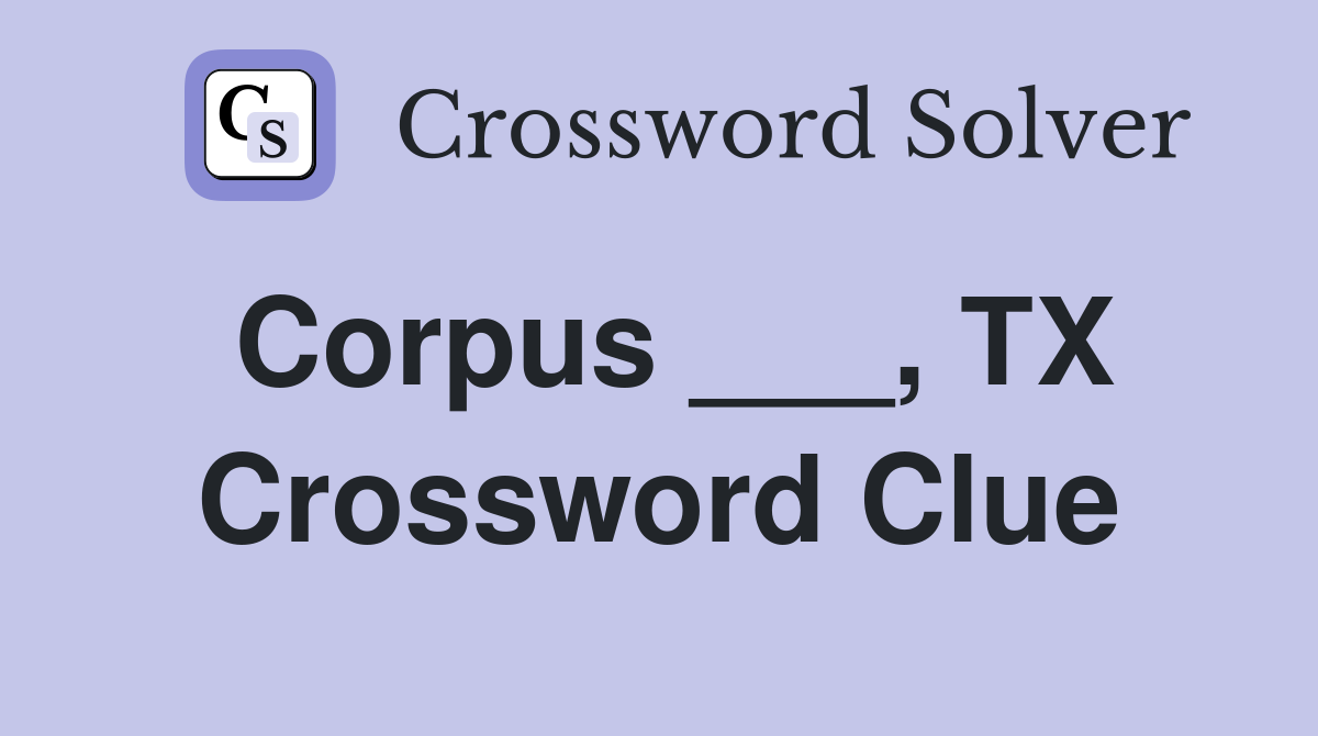 Corpus ___, TX Crossword Clue