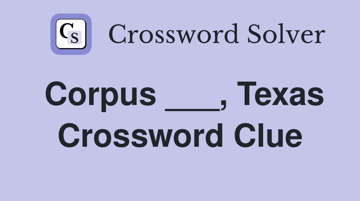 Corpus ___, Texas Crossword Clue