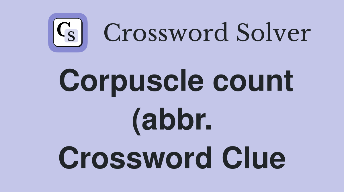 Corpuscle count (abbr ) Crossword Clue Answers Crossword Solver Corpuscle count (abbr ) Crossword Clue Answers Crossword Solver