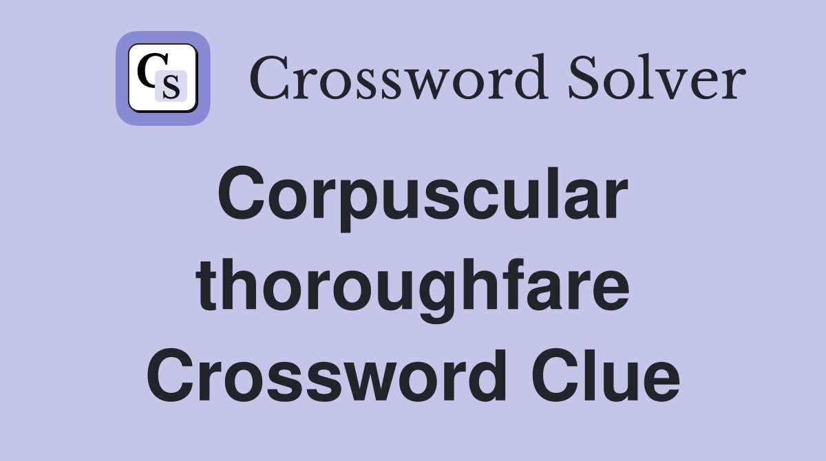 Corpuscular thoroughfare Crossword Clue