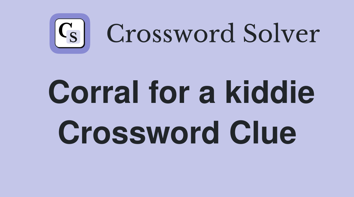 Corral for a kiddie Crossword Clue