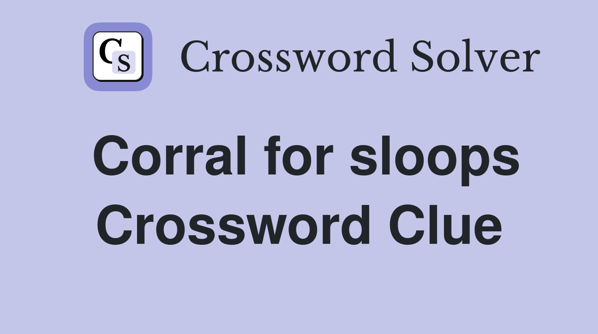 Corral for sloops Crossword Clue