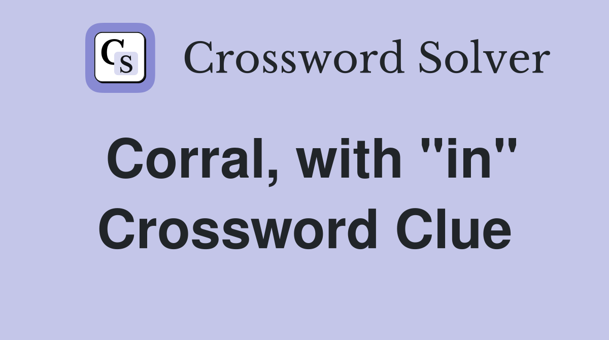 Corral, with "in" Crossword Clue
