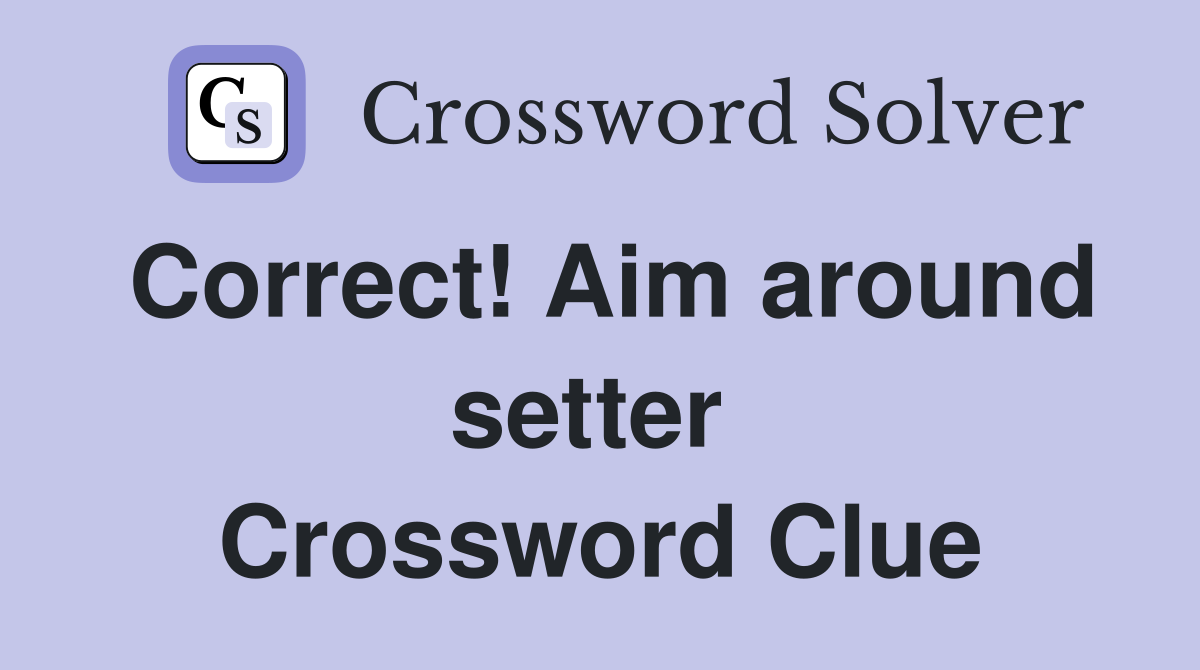 Correct! Aim around setter  Crossword Clue