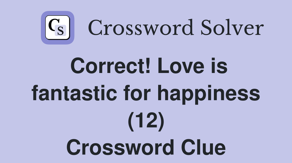 Correct! Love is fantastic for happiness (12) Crossword Clue
