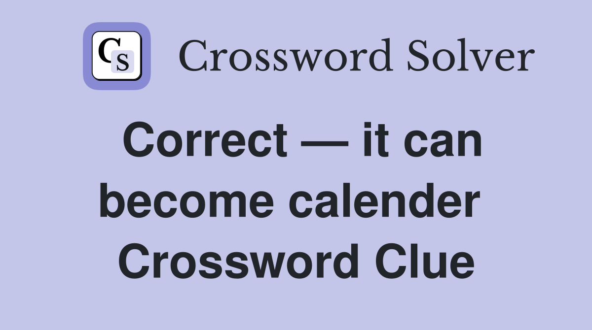 Correct — it can become calender  Crossword Clue