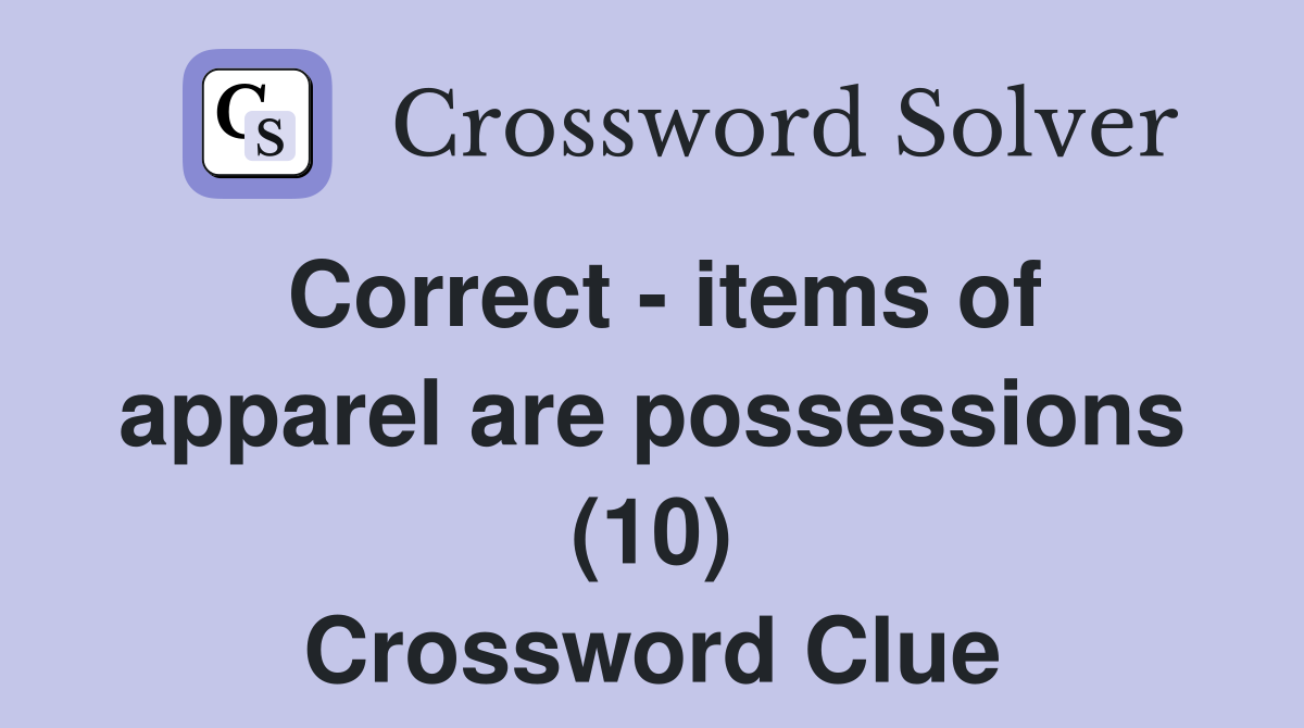 Correct - items of apparel are possessions (10) Crossword Clue