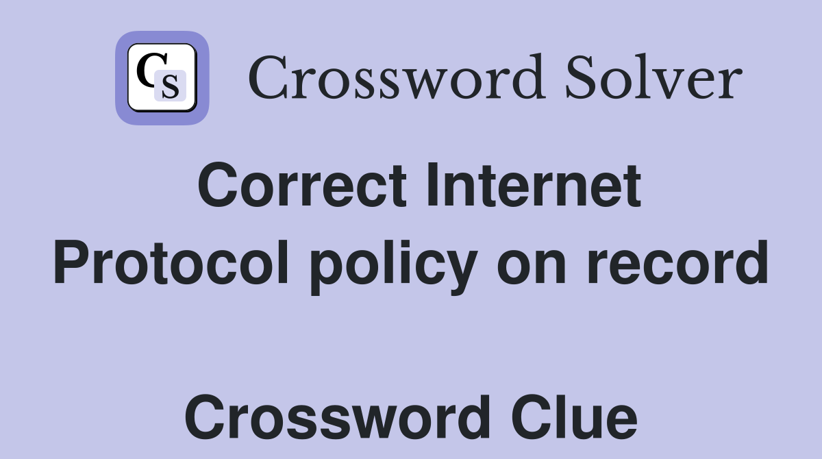 Correct Internet Protocol policy on record  Crossword Clue