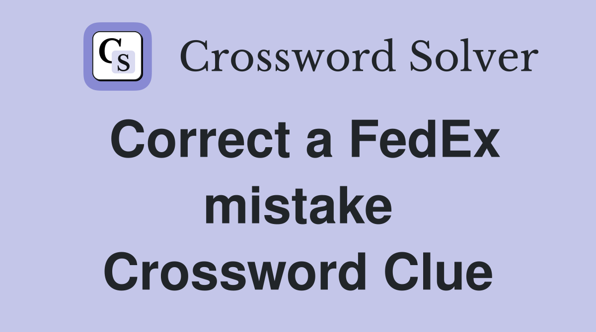 Correct a FedEx mistake Crossword Clue