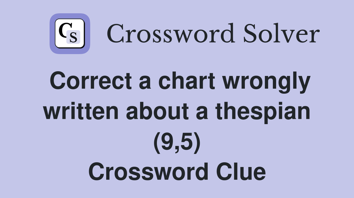 Correct a chart wrongly written about a thespian (9,5) Crossword Clue