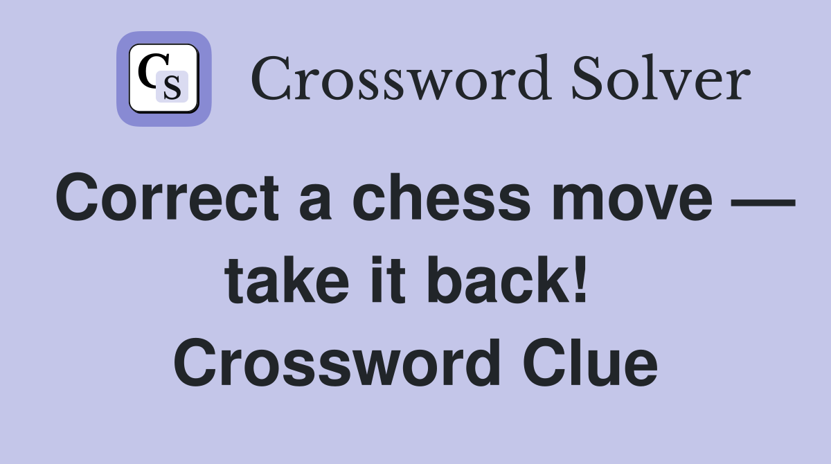 Correct a chess move — take it back!  Crossword Clue