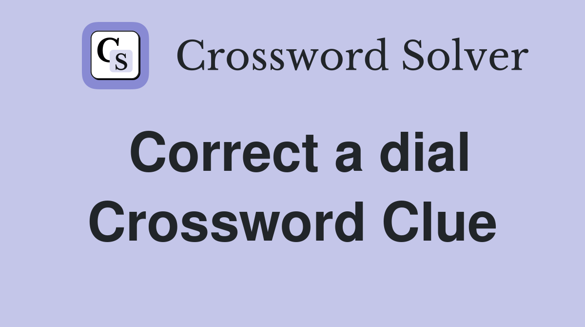 Correct a dial Crossword Clue