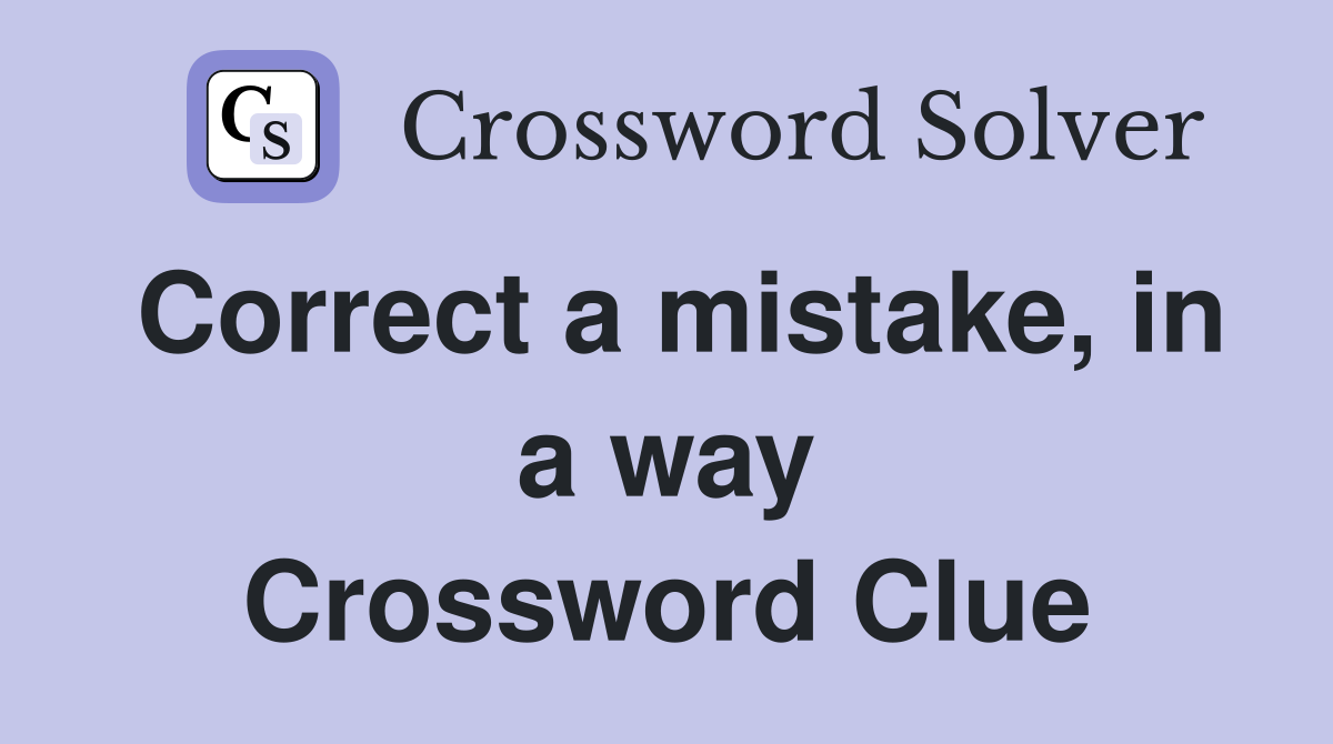 Correct a mistake, in a way Crossword Clue
