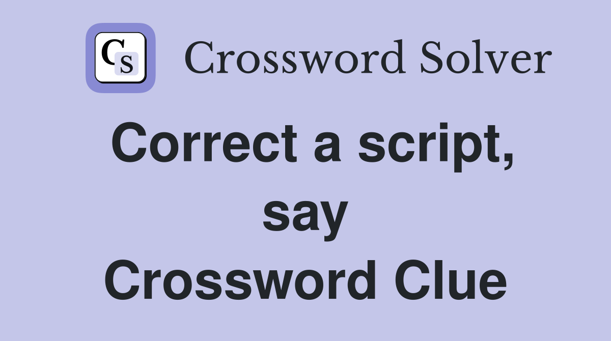 Correct a script, say Crossword Clue