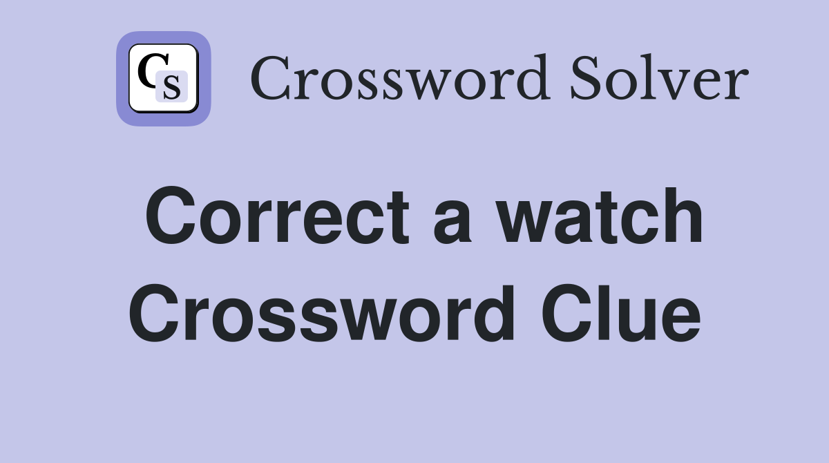 Correct a watch Crossword Clue