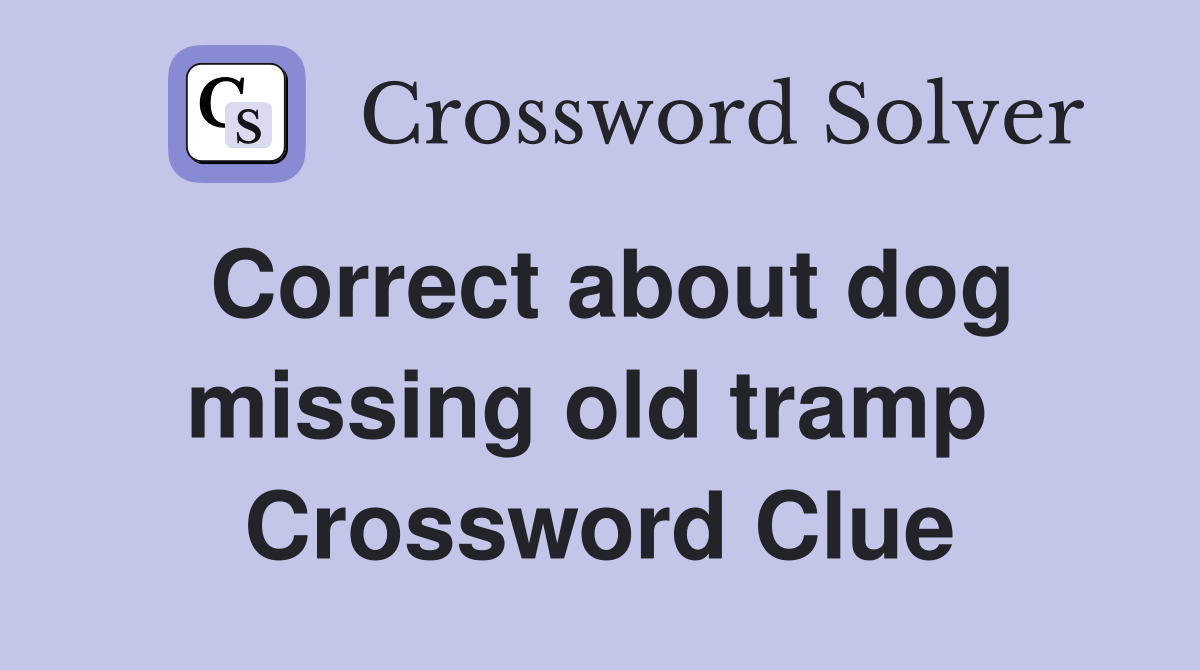 Correct about dog missing old tramp  Crossword Clue