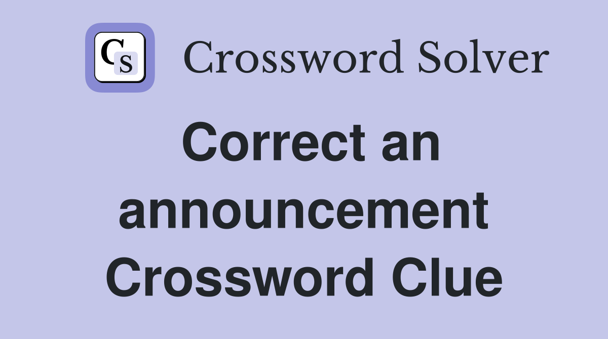 Correct an announcement Crossword Clue