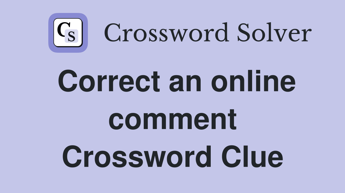 Correct an online comment Crossword Clue