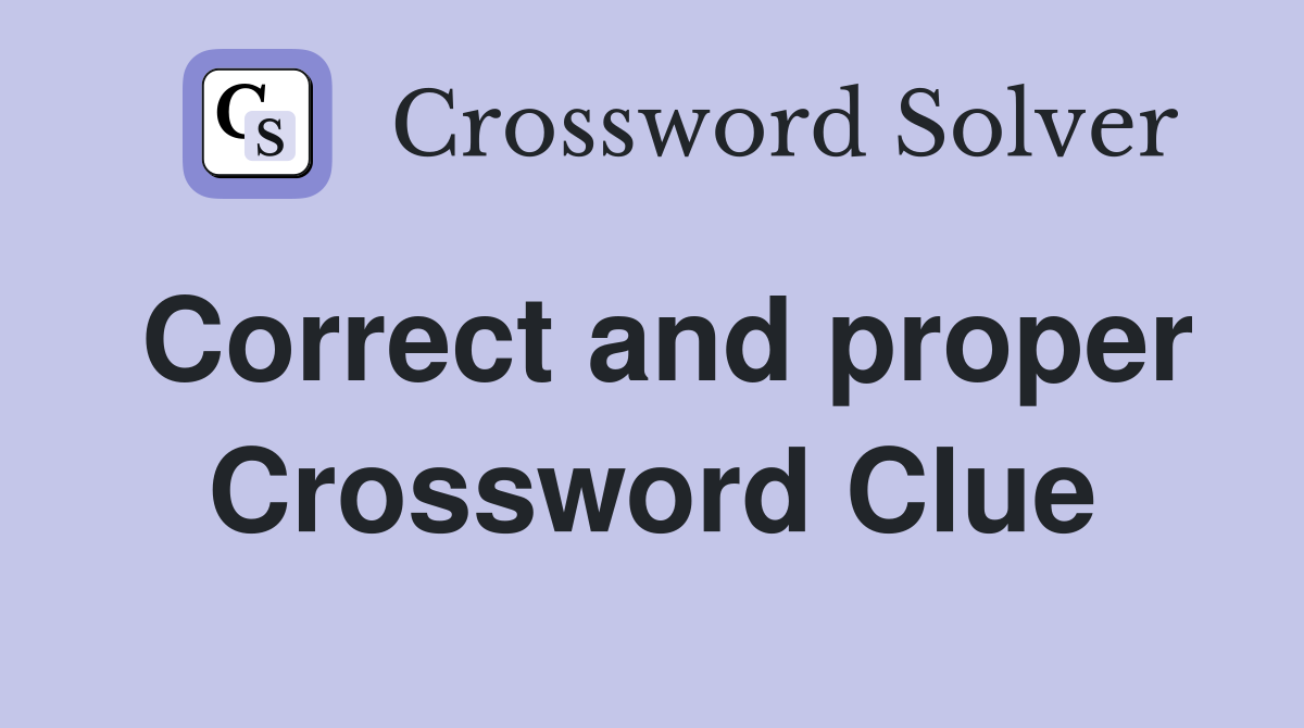 Correct and proper Crossword Clue