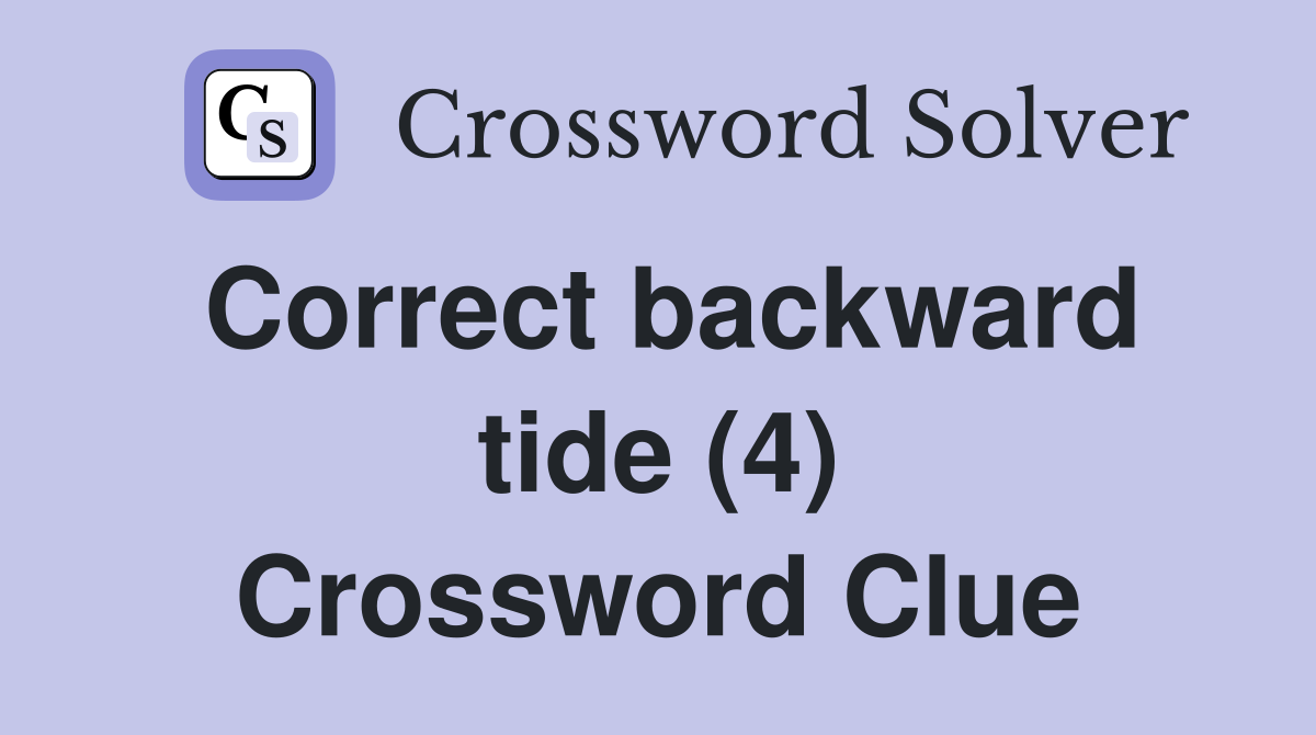 Correct backward tide (4) Crossword Clue