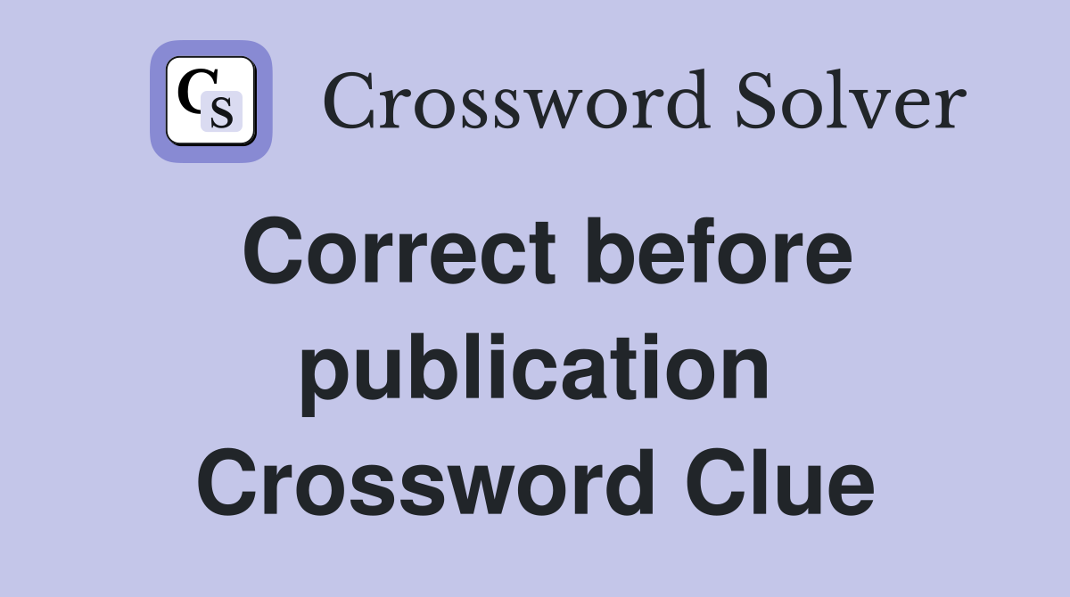 Correct before publication Crossword Clue