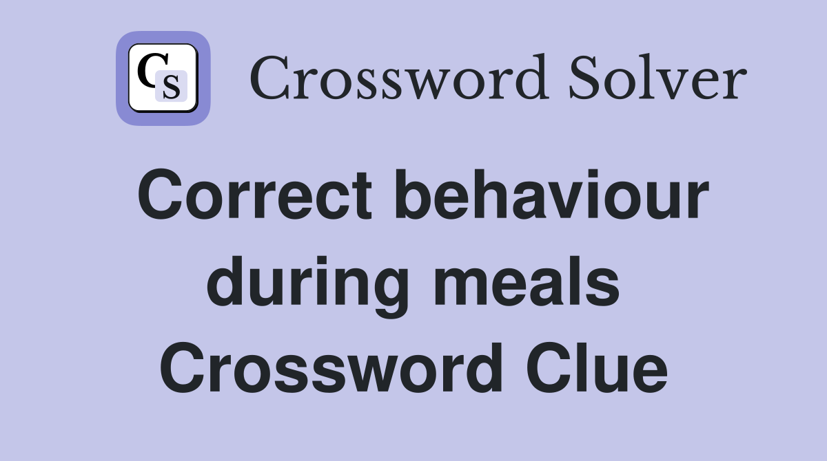 Correct behaviour during meals Crossword Clue