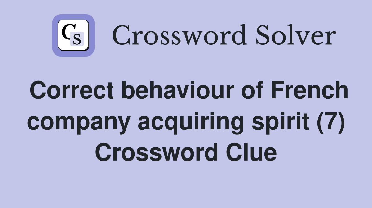 Correct behaviour of French company acquiring spirit (7) Crossword Clue