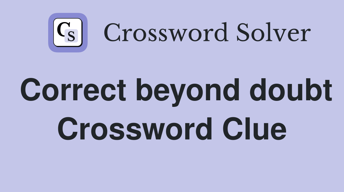 Correct beyond doubt Crossword Clue
