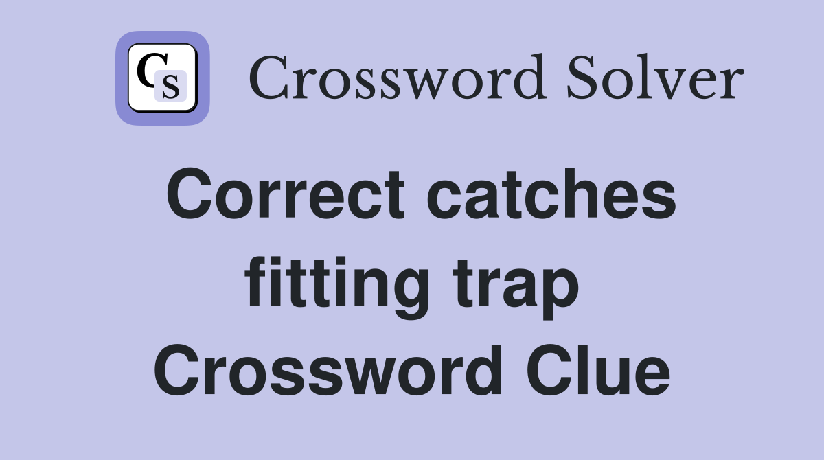 Correct catches fitting trap Crossword Clue