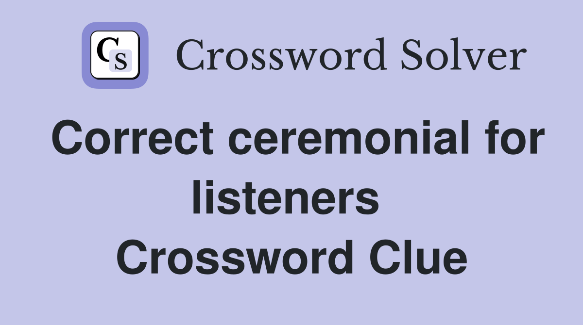 Correct ceremonial for listeners  Crossword Clue