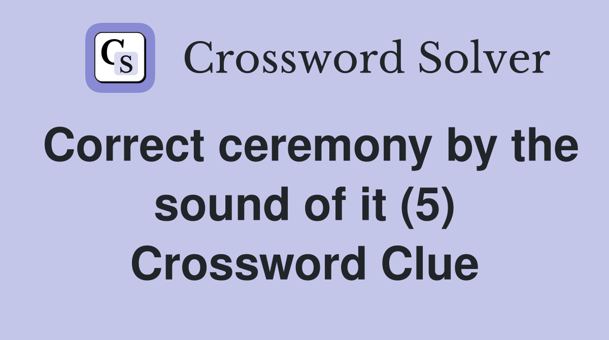 Correct ceremony by the sound of it (5) Crossword Clue