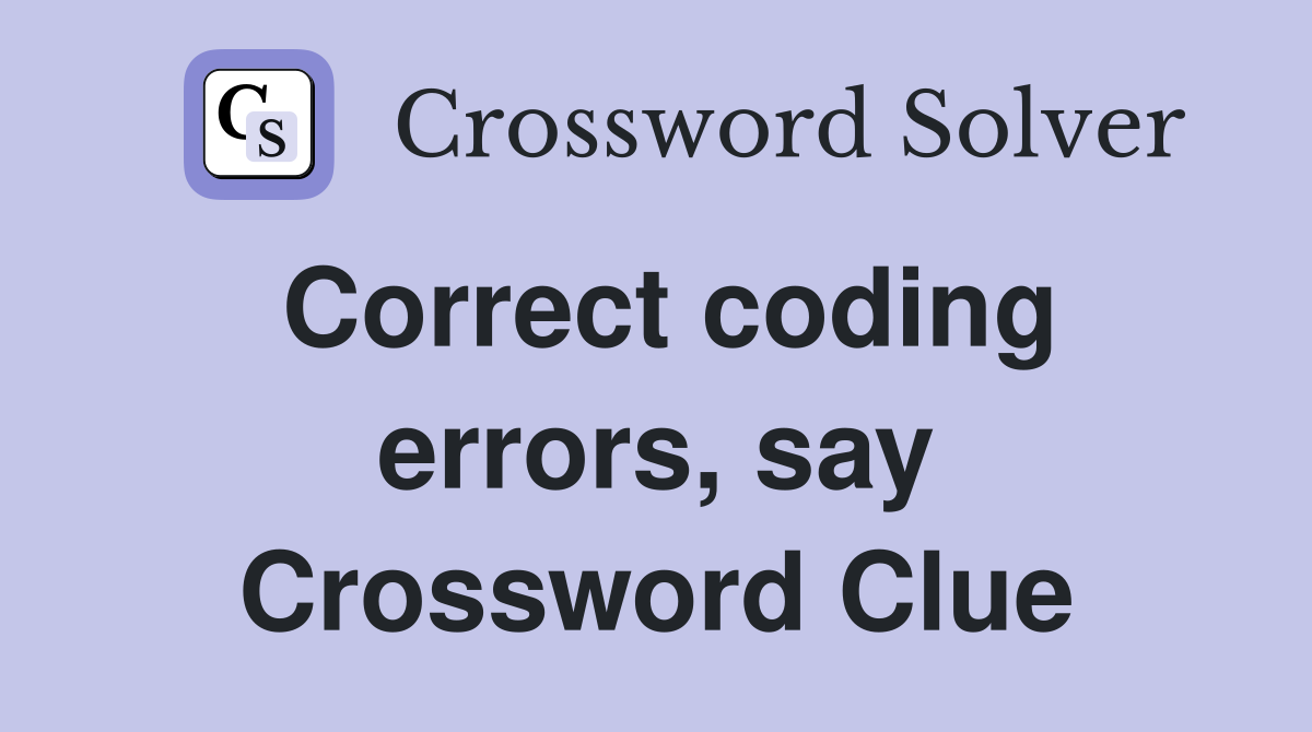 Correct coding errors, say Crossword Clue